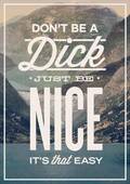 Don't be a dick.  Just be nice.  It's that easy.